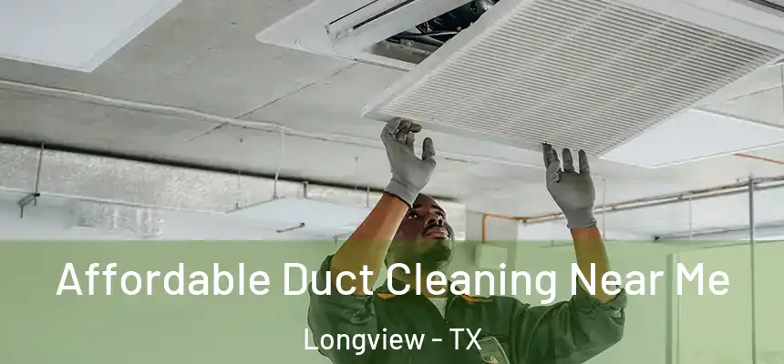 Affordable Duct Cleaning Near Me Longview - TX