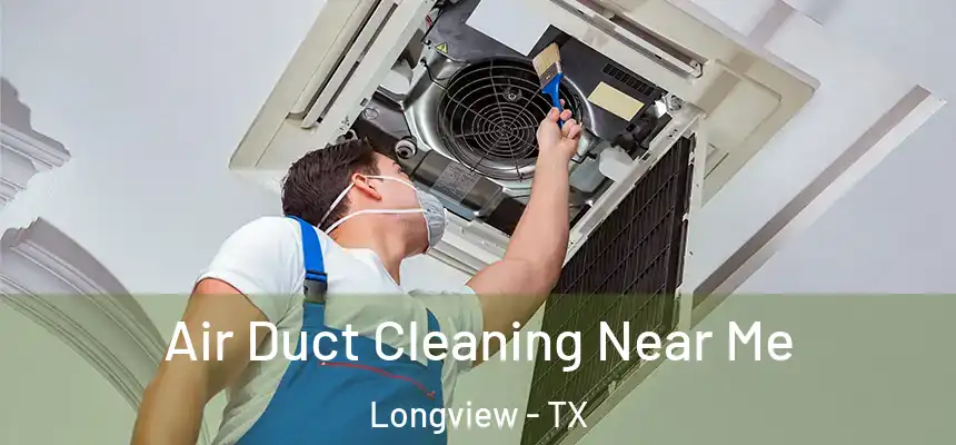 Air Duct Cleaning Near Me Longview - TX