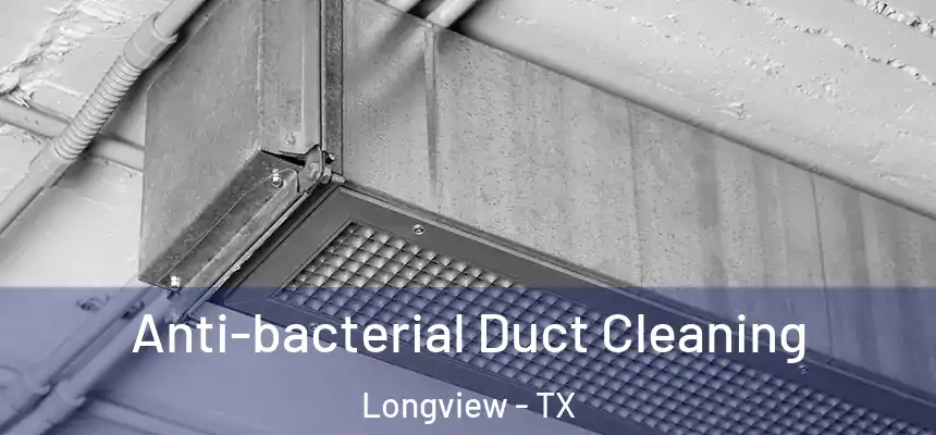 Anti-bacterial Duct Cleaning Longview - TX