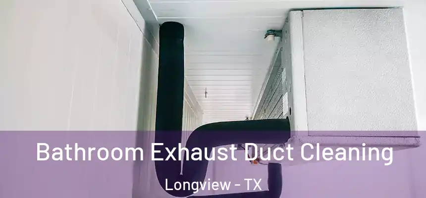 Bathroom Exhaust Duct Cleaning Longview - TX