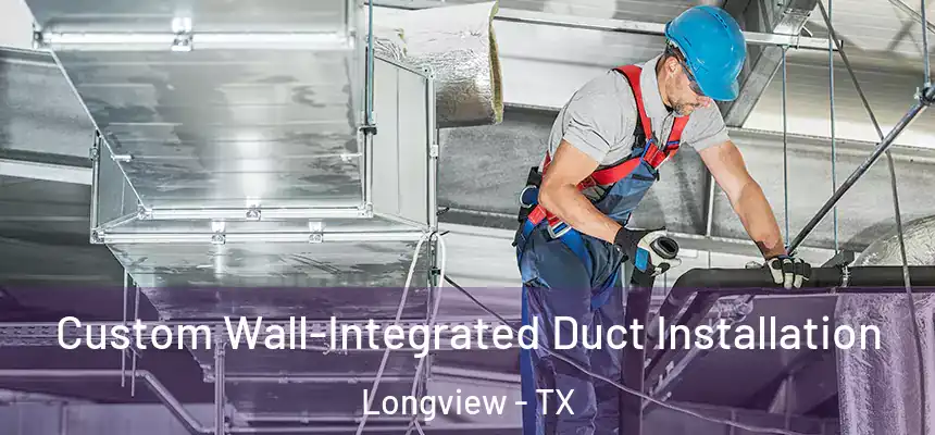 Custom Wall-Integrated Duct Installation Longview - TX