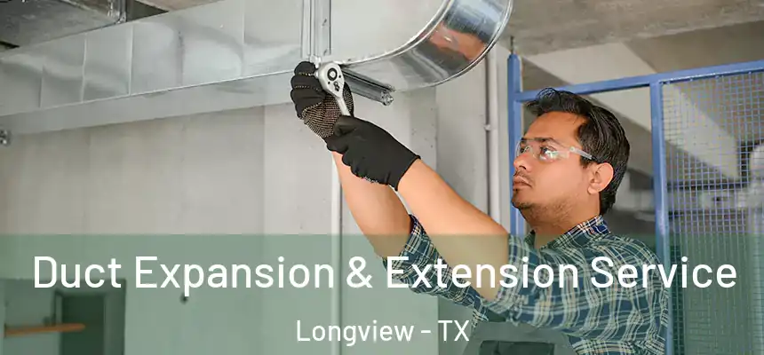 Duct Expansion & Extension Service Longview - TX