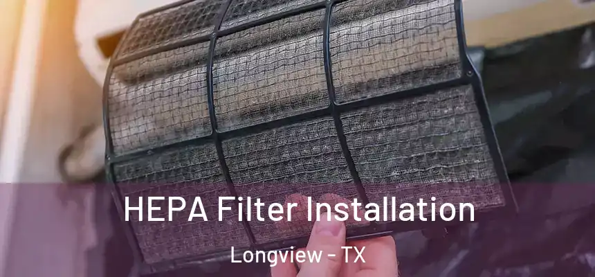 HEPA Filter Installation Longview - TX