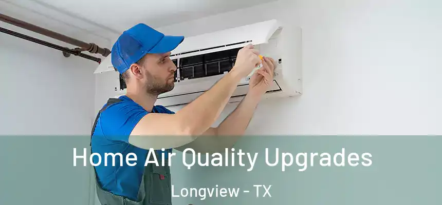 Home Air Quality Upgrades Longview - TX