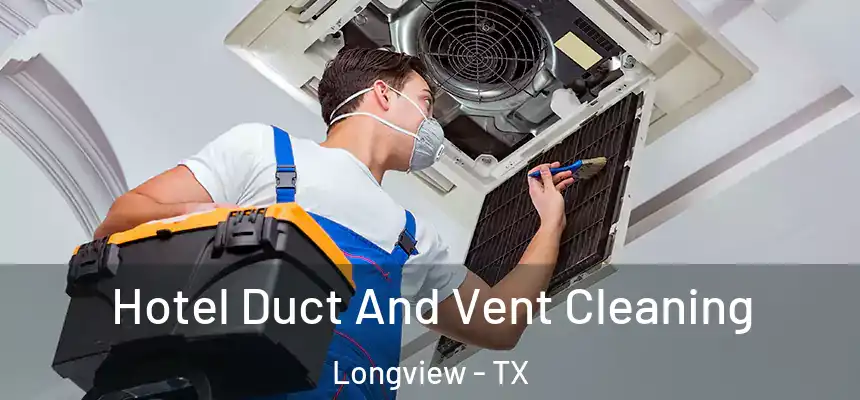 Hotel Duct And Vent Cleaning Longview - TX