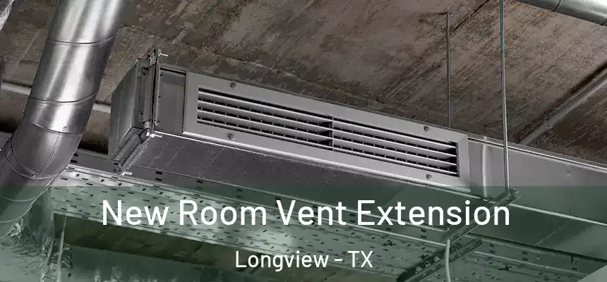 New Room Vent Extension Longview - TX