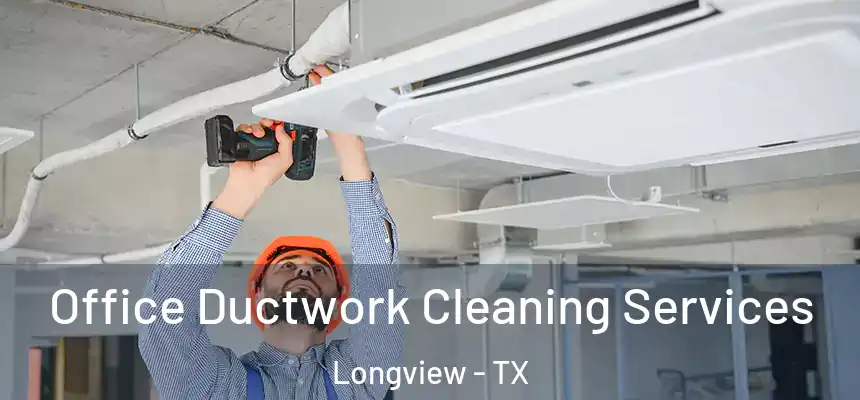 Office Ductwork Cleaning Services Longview - TX