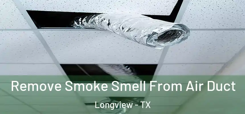 Remove Smoke Smell From Air Duct Longview - TX