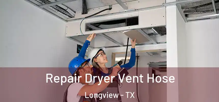 Repair Dryer Vent Hose Longview - TX