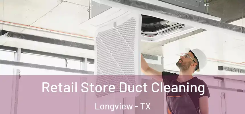 Retail Store Duct Cleaning Longview - TX