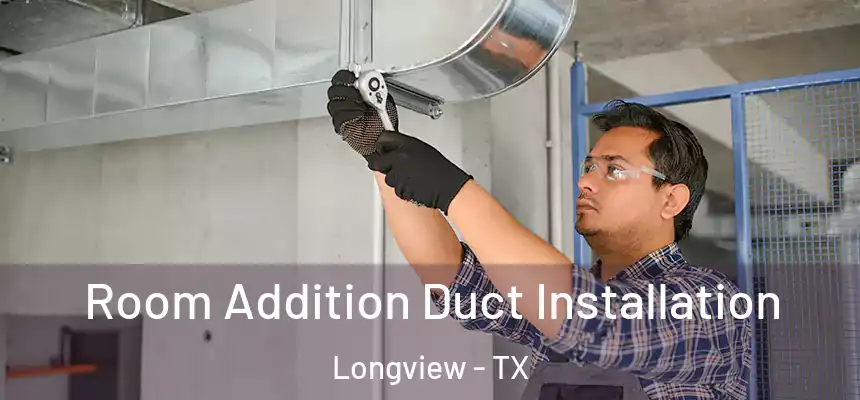Room Addition Duct Installation Longview - TX