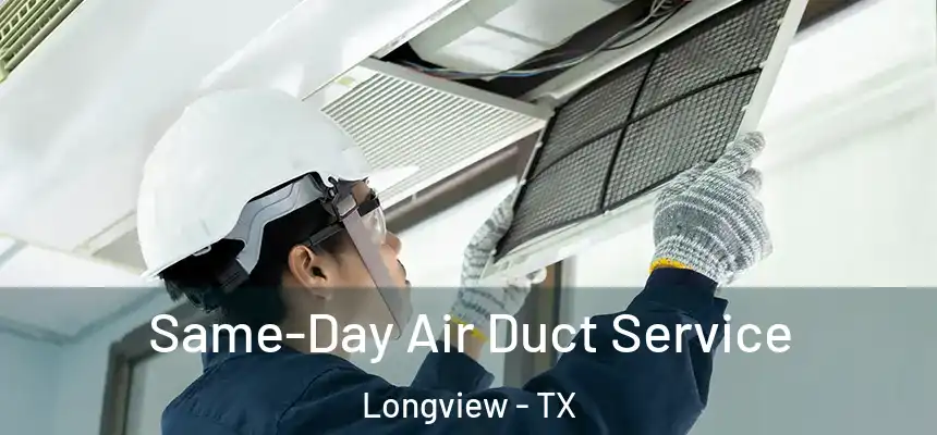 Same-Day Air Duct Service Longview - TX