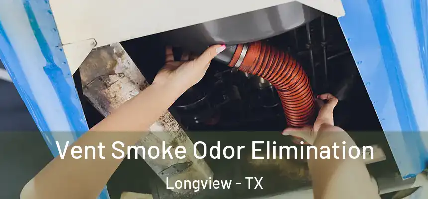Vent Smoke Odor Elimination Longview - TX