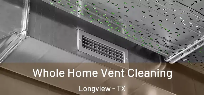 Whole Home Vent Cleaning Longview - TX